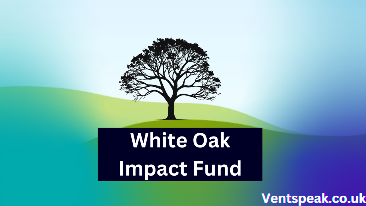 White Oak Impact Fund: A Complete Overview